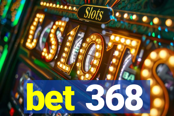 bet 368